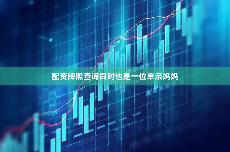 配资牌照查询同时也是一位单亲妈妈