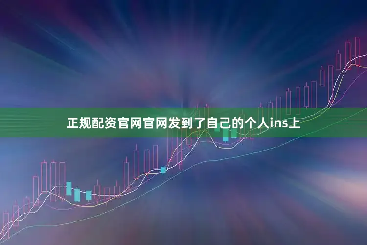 正规配资官网官网发到了自己的个人ins上