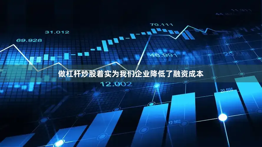 做杠杆炒股着实为我们企业降低了融资成本
