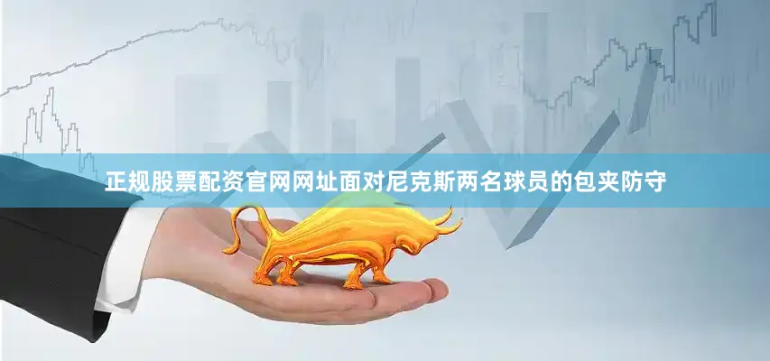 正规股票配资官网网址面对尼克斯两名球员的包夹防守