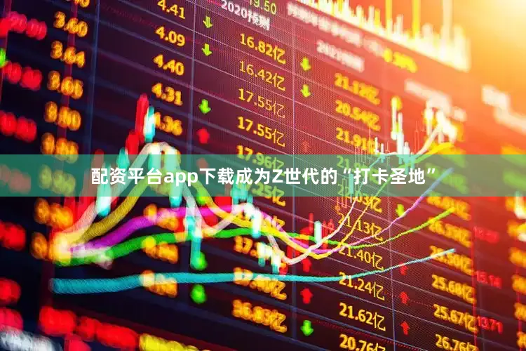 配资平台app下载成为Z世代的“打卡圣地”