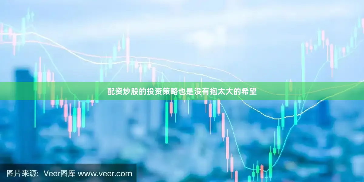 配资炒股的投资策略也是没有抱太大的希望