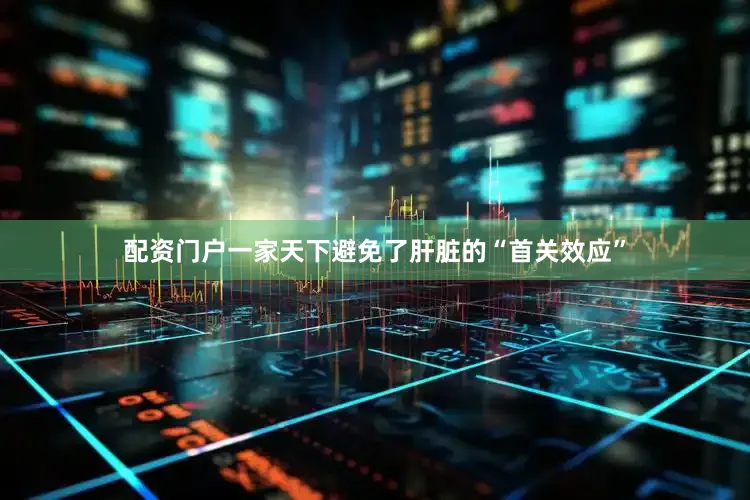 配资门户一家天下避免了肝脏的“首关效应”
