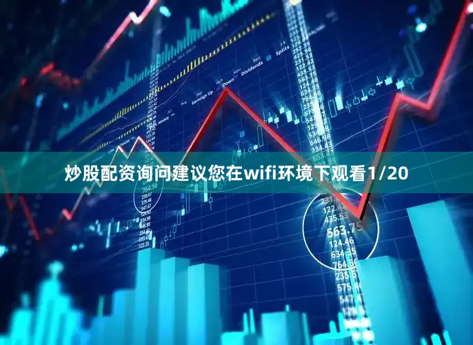 炒股配资询问建议您在wifi环境下观看1/20