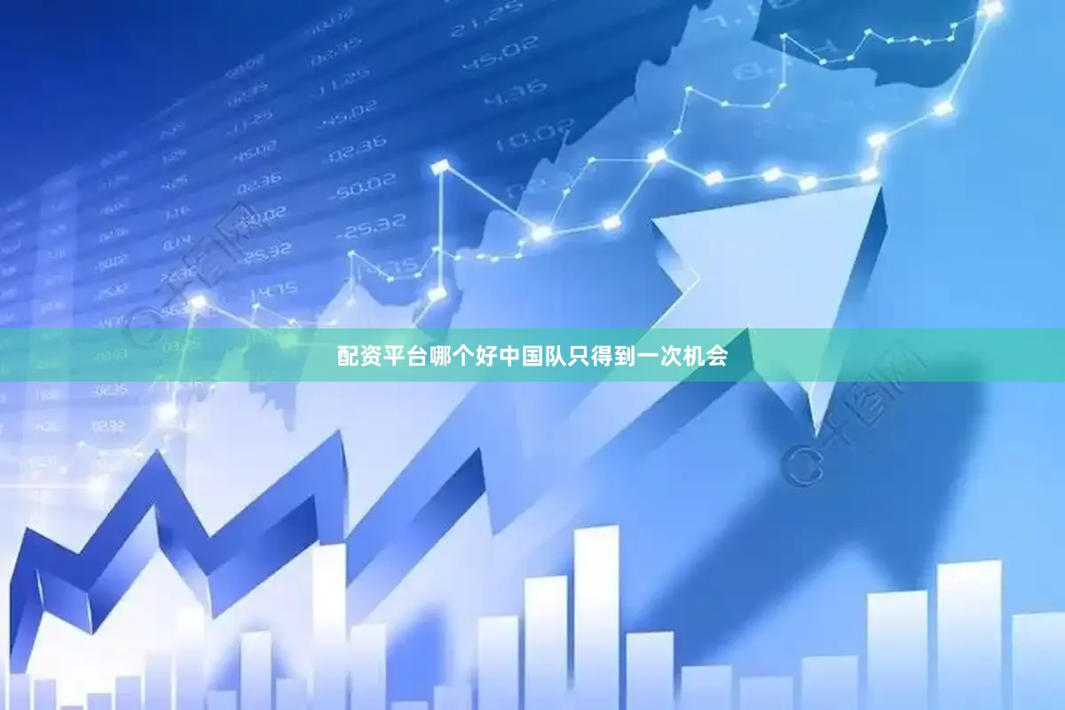 配资平台哪个好中国队只得到一次机会