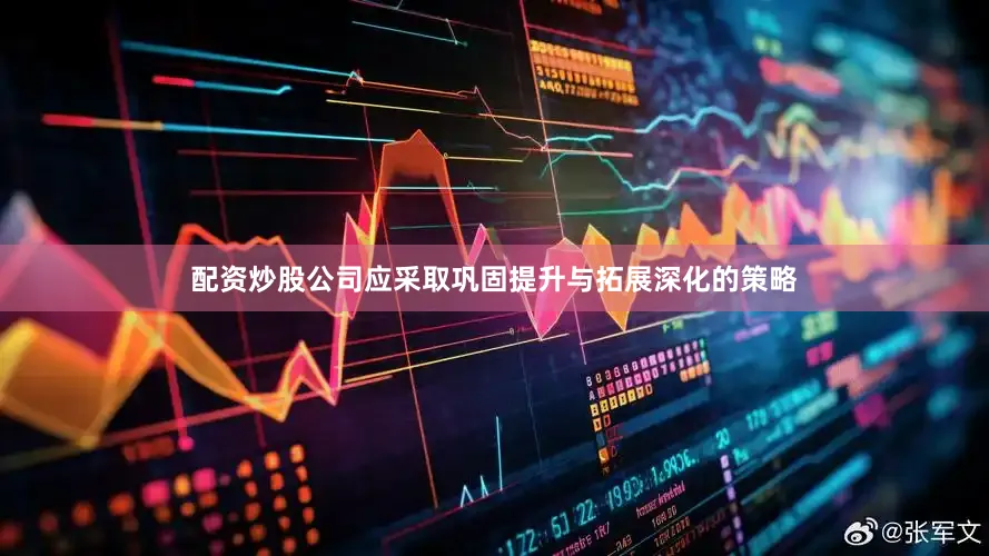 配资炒股公司应采取巩固提升与拓展深化的策略
