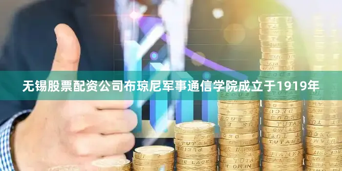 无锡股票配资公司布琼尼军事通信学院成立于1919年