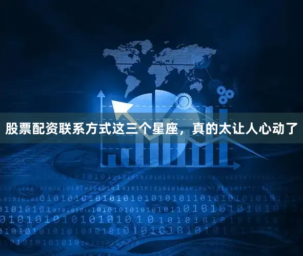 股票配资联系方式这三个星座，真的太让人心动了