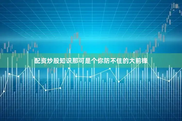 配资炒股知识那可是个你防不住的大前锋